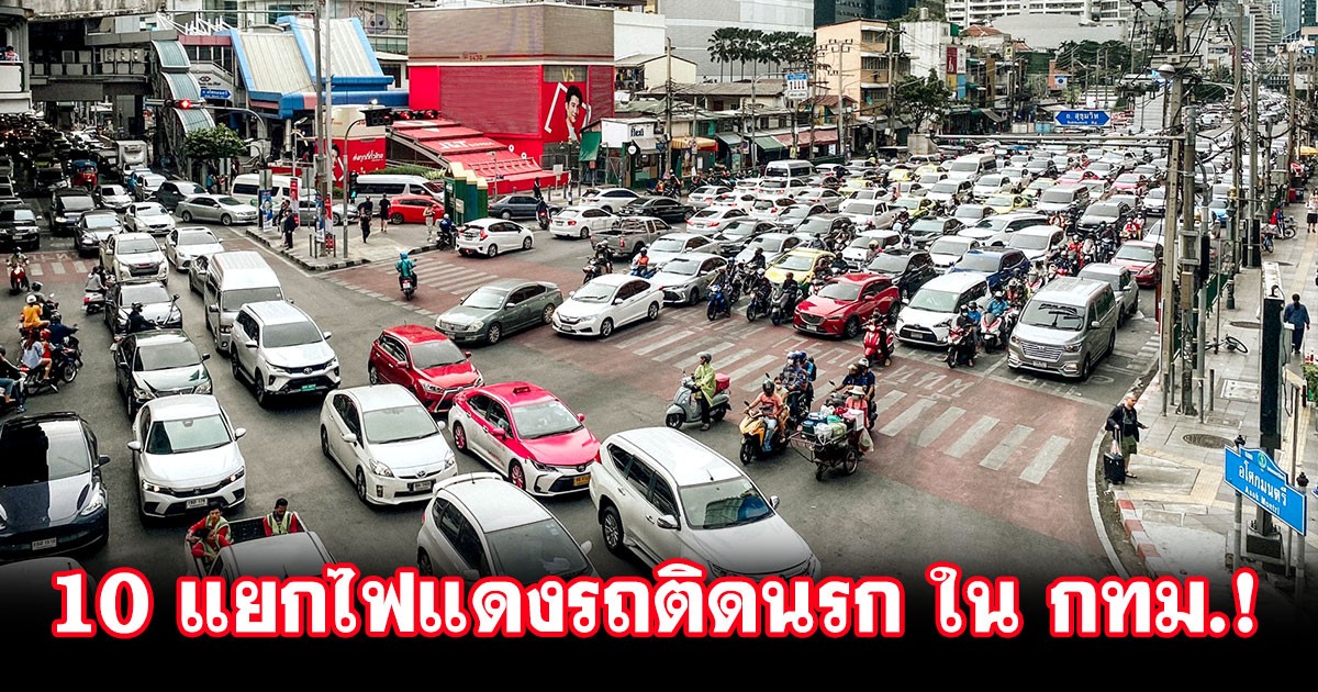 10 แยกไฟแดงนรก รถติดนานสุด หนักสุด ติดได้ ติดดี เจอแล้วต้องหนีไป!