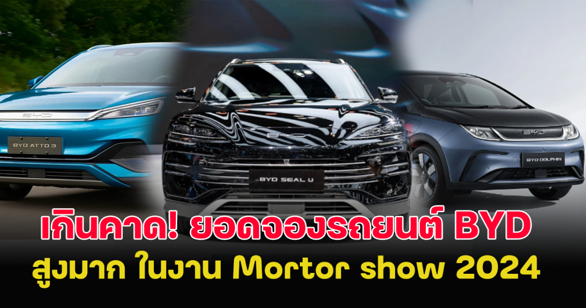 เกินคาด! ยอดจองรถยนต์ BYD สูงมาก ในงาน Mortor show 2024