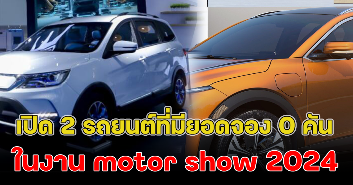 รั้งท้ายปีนี้ เปิด 2 รถยนต์ที่มียอดจอง 0 คัน ในงาน motor show 2024