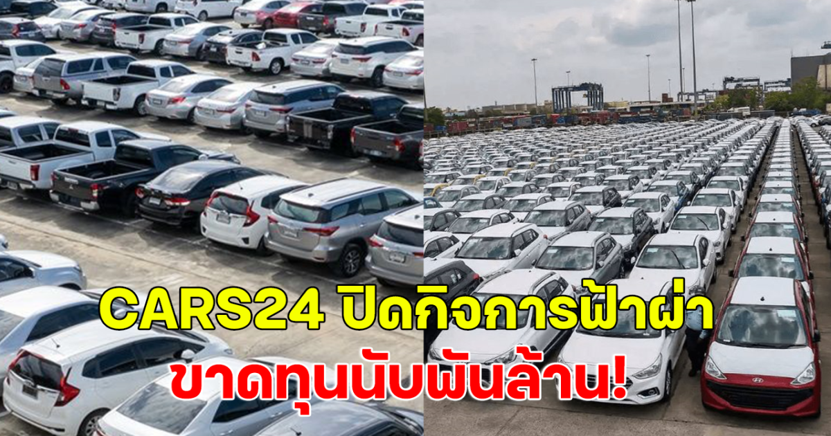 ไปต่อไม่ไหว เปิดสาเหตุ CARS24 ปิดกิจการฟ้าผ่า ขาดทุนนับพันล้าน