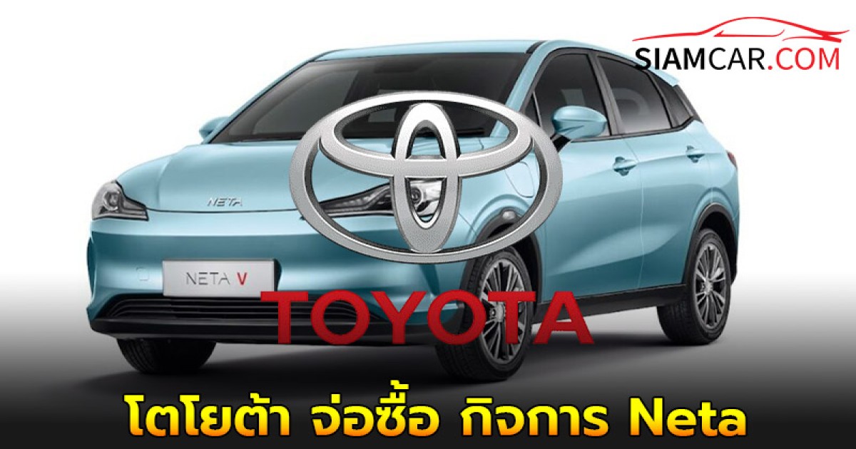 โตโยต้า จ่อซื้อ กิจการ Neta ลุยบุกตลาด รถอีวีในจีน