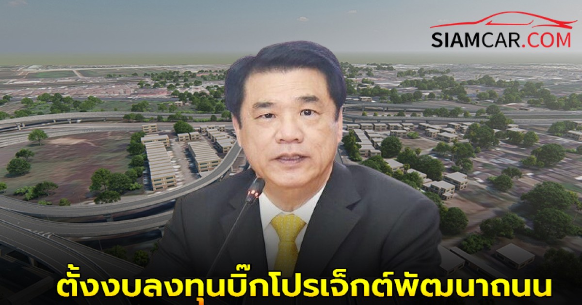 "สุริยะ" ตั้งงบลงทุนบิ๊กโปรเจ็กต์พัฒนาถนน รับเงินดิจิทัล 1.5 แสนล้าน