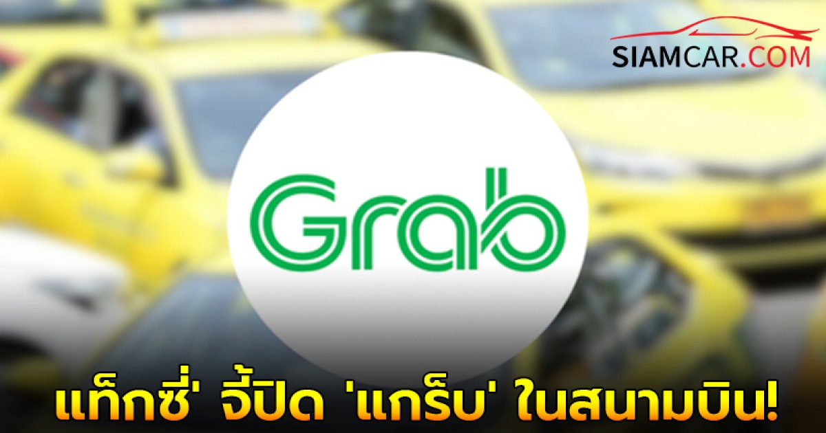 ล่าสุด'แท็กซี่' จี้ปิด 'แกร็บ' ในสนามบิน!