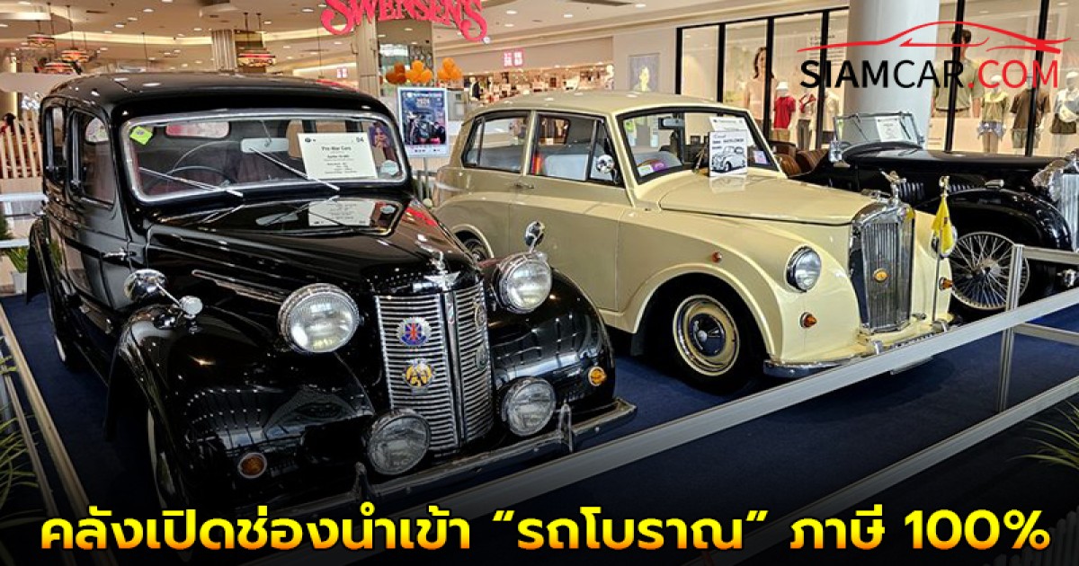 คลังเปิดช่องนำเข้า “รถโบราณ” ภาษี 100% เตรียมเคาะเร็วๆ นี้!