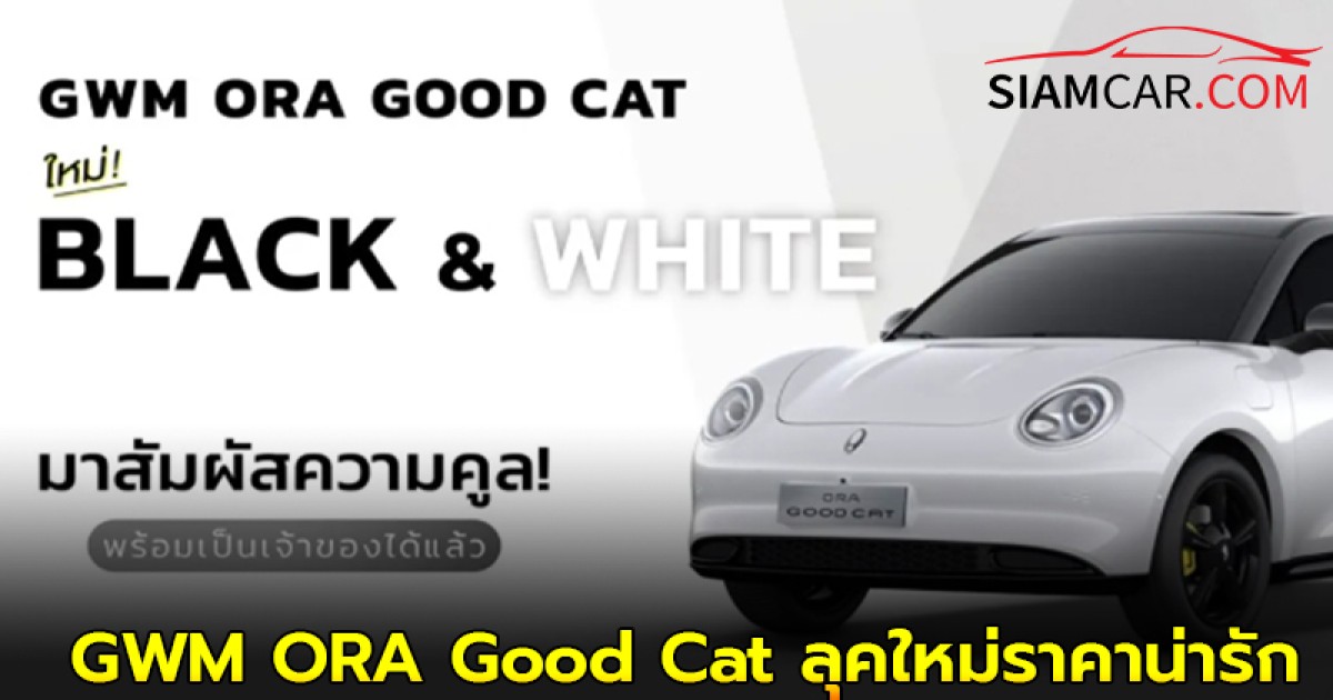 GWM ORA Good Cat ลุคใหม่แต่งดำ สีขาวหลังคาดำ แถมหลังคาน่ารัก เริ่มต้น 599,000 บาท