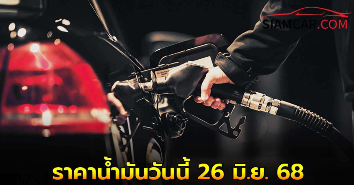 อัปเดต! ราคาน้ำมันวันนี้ 26 มิ.ย. 68 เบนซิน ดีเซล และ แก๊สโซฮอล์