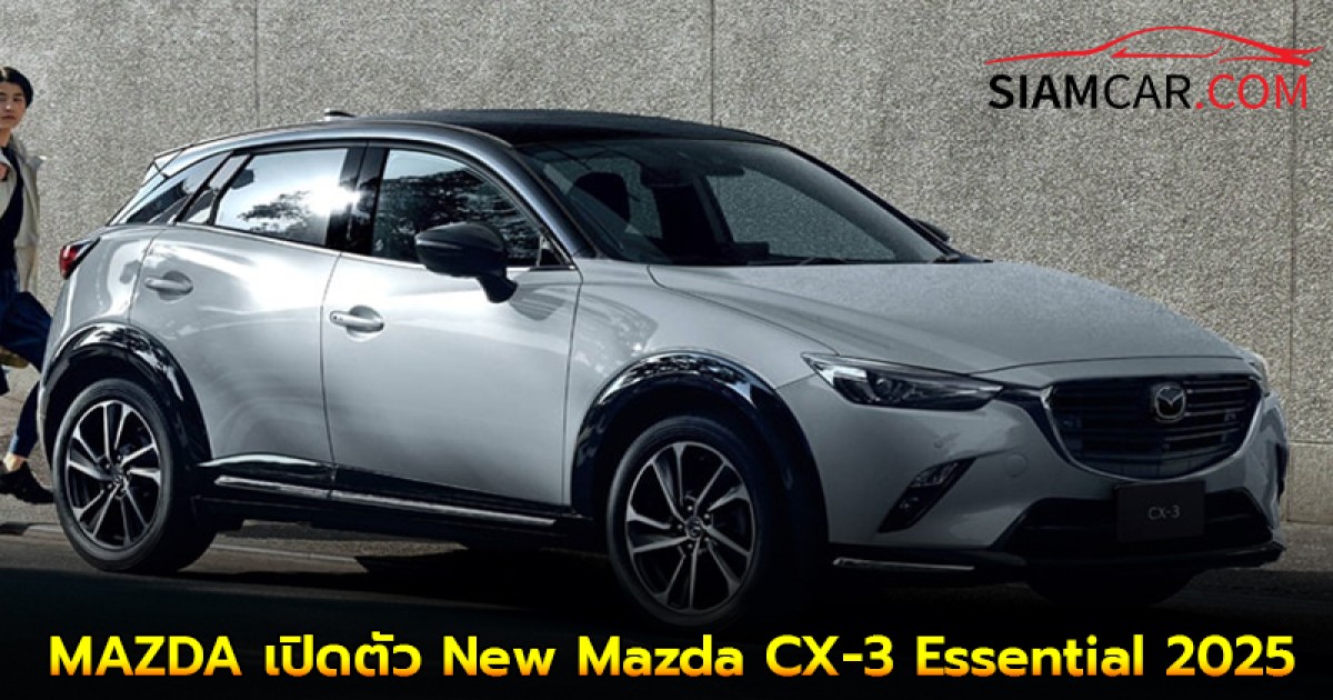 MAZDA เปิดตัว New Mazda CX-3 Essential 2025 มาพร้อม 3 ทางเลือก กับ 4 รุ่นใหม่ เปิดราคาเริ่มไว้ที่ 699,000 บาท