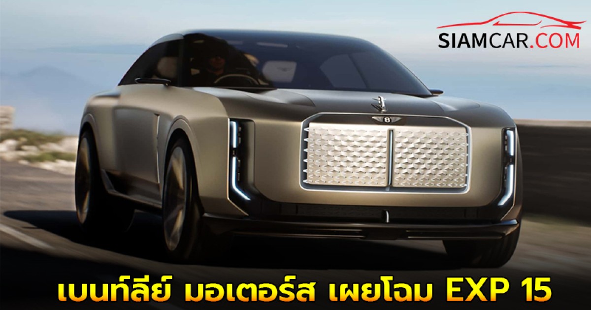 เบนท์ลีย์ มอเตอร์ส เผยโฉม EXP 15 ยนตรกรรมต้นแบบพลังงานไฟฟ้าที่สุดแห่งความหรูหรา