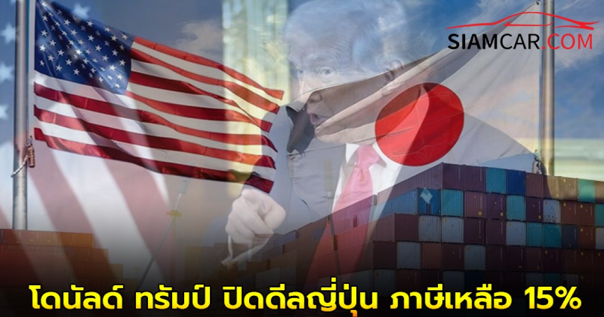 ล่าสุด! โดนัลด์ ทรัมป์ ปิดดีลญี่ปุ่น ภาษีเหลือ 15% จาก 25% รวมรถยนต์ ชิ้นส่วน ฟิลิปปินส์ 19%
