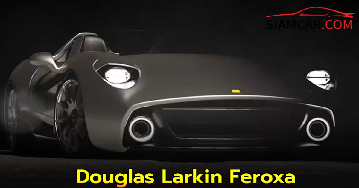 Douglas Larkin Feroxa สปอร์ตสเตอร์สายพันธุ์อังกฤษรุ่นลิมิเต็ด เพียง 10 คันเท่านั้นทั่วโลก