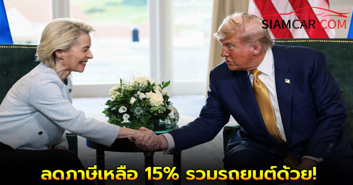 ล่าสุด ‘ทรัมป์’ ปิดดีล ‘สหภาพยุโรป’ ลดภาษีเหลือ 15% รวมรถยนต์ด้วย!