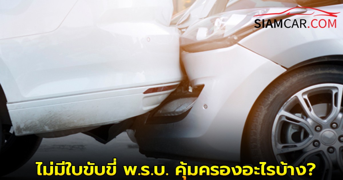 ขับรถชนแต่ไม่มีใบขับขี่ พ.ร.บ. คุ้มครองอะไรบ้าง